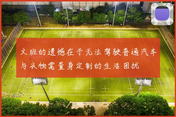 文班的遗憾在于无法驾驶普通汽车与衣物需量身定制的生活困扰