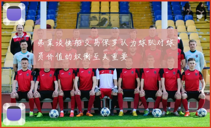 弗莱谈快船交易保罗认为球队对球员价值的权衡至关重要