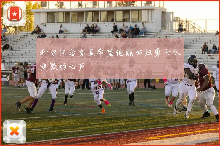 科尔怀念克莱希望他能回归勇士队重聚的心声