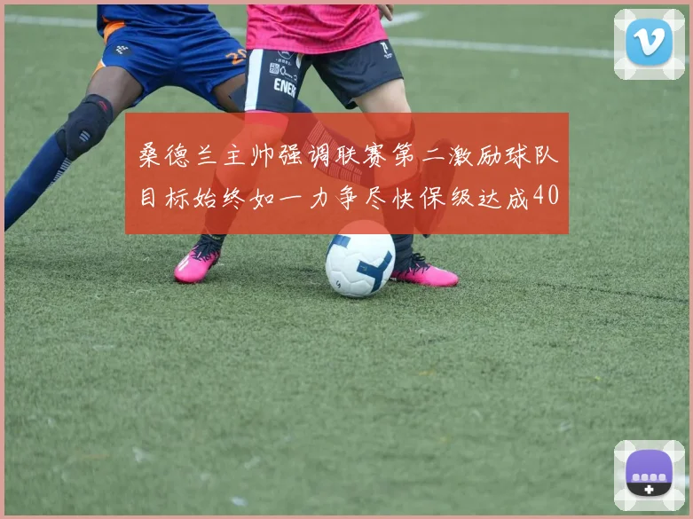 桑德兰主帅强调联赛第二激励球队目标始终如一力争尽快保级达成40分