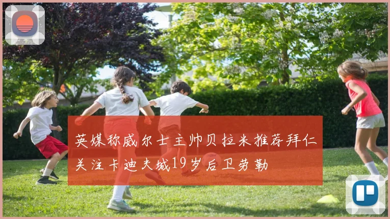 英媒称威尔士主帅贝拉米推荐拜仁关注卡迪夫城19岁后卫劳勒